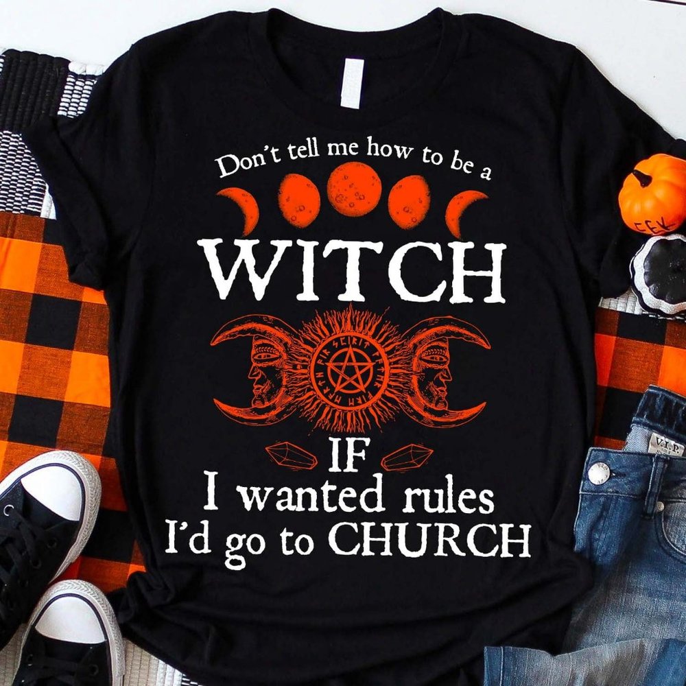 Dont Tell Me How To Be A Witch Shirt